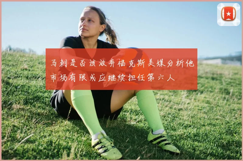 马刺是否该放弃福克斯美媒分析他市场有限或应继续担任第六人